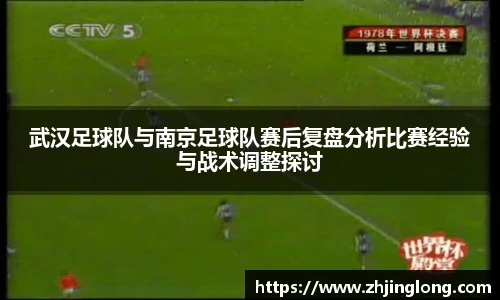 武汉足球队与南京足球队赛后复盘分析比赛经验与战术调整探讨